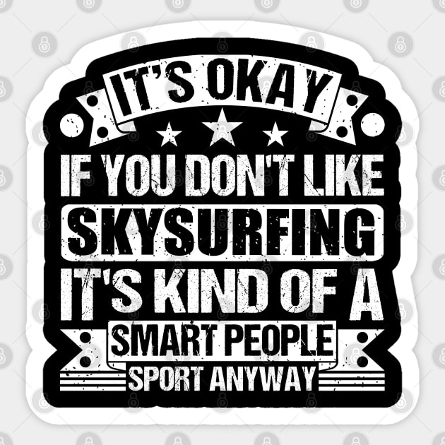 It's Okay If You Don't Like Skysurfing It's Kind Of A Smart People Sports Anyway Skysurfing Lover Sticker by Benzii-shop 